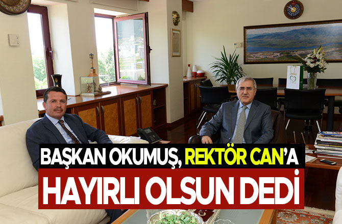 BAŞKAN OKUMUŞ, REKTÖR CAN’A HAYIRLI OLSUN DEDİ