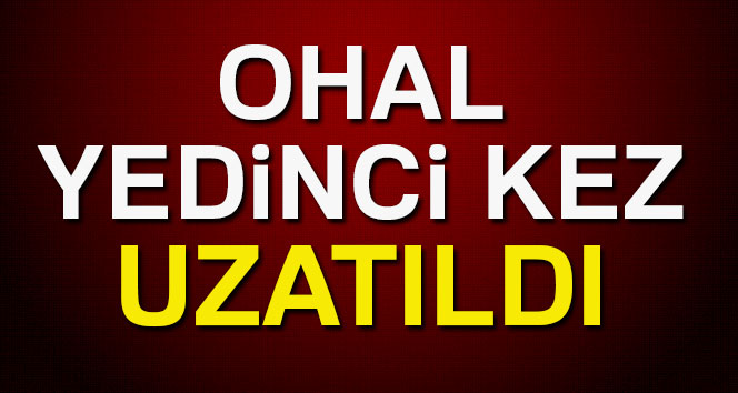 OHAL YEDİNCİ KEZ UZATILDI