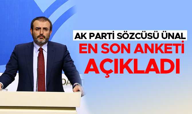 AK PARTİ SÖZCÜSÜ ÜNAL EN SON ANKETİ AÇIKLADI