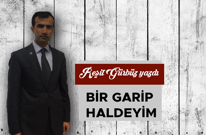 BİR GARİP HALDEYİM