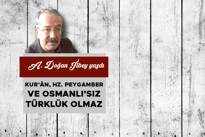 KUR’ÂN, HZ. PEYGAMBER VE OSMANLI’SIZ TÜRKLÜK OLMAZ