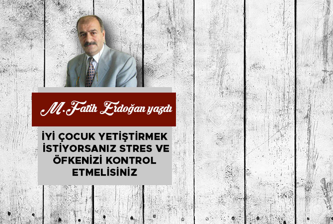 İYİ ÇOCUK YETİŞTİRMEK İSTİYORSANIZ  STRES VE ÖFKENİZİ KONTROL ETMELİSİNİZ