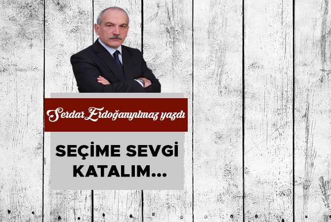 SEÇİME SEVGİ KATALIM...