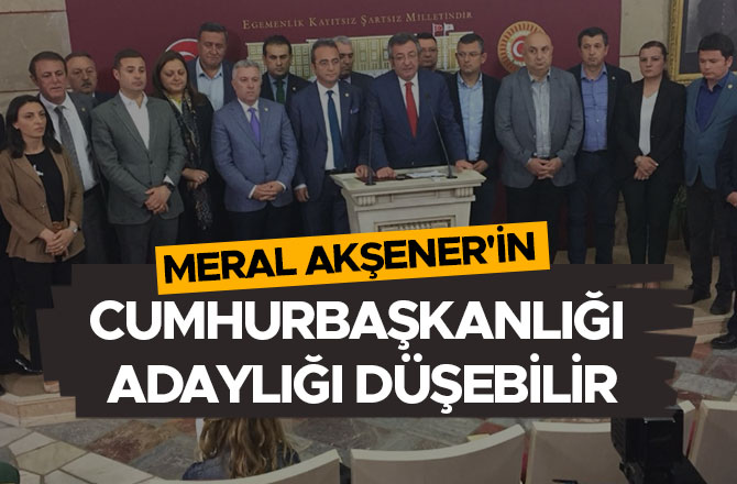 MERAL AKŞENER'İN CUMHURBAŞKANLIĞI ADAYLIĞI DÜŞEBİLİR