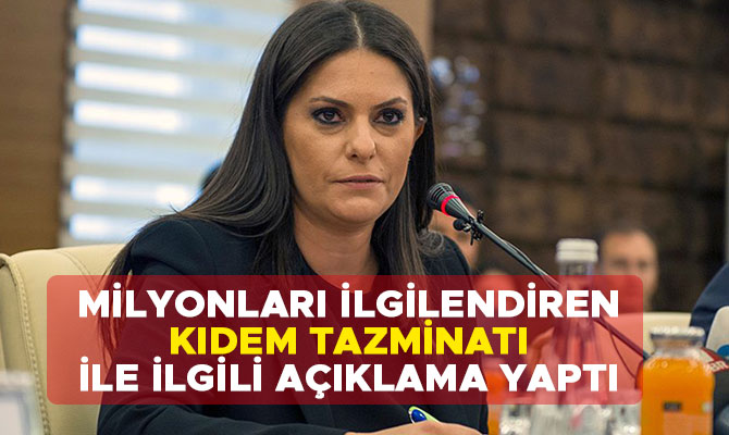 BAKAN SARIEROĞLU’NDAN 'KIDEM TAZMİNATI' AÇIKLAMASI