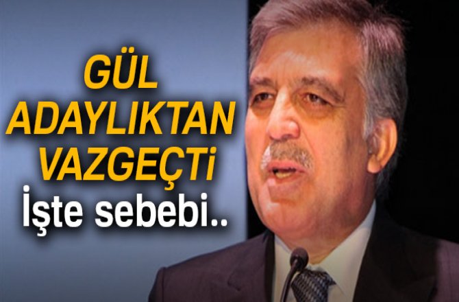 GÜL ADAYLIKTAN VAZGEÇTİ