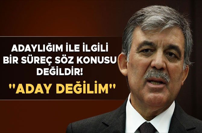ADAYLIĞIM İLE İLGİLİ BİR SÜREÇ SÖZ KONUSU DEĞİLDİR! "ADAY DEĞİLİM"