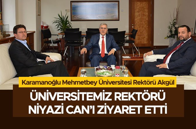 KARAMANOĞLU MEHMETBEY ÜNİVERSİTESİ REKTÖRÜ AKGÜL, ÜNİVERSİTEMİZ REKTÖRÜ CAN’I ZİYARET ETTİ