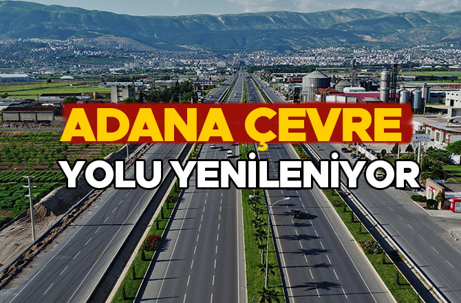 ADANA ÇEVRE YOLU YENİLENİYOR