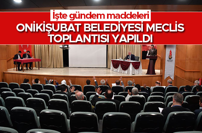 ONİKİŞUBAT BELEDİYESİ MECLİS TOPLANTISI YAPILDI