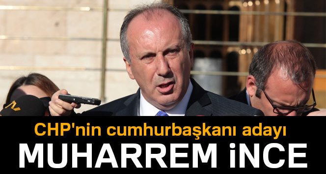 CHP'NİN CUMHURBAŞKANI ADAYI MUHARREM İNCE