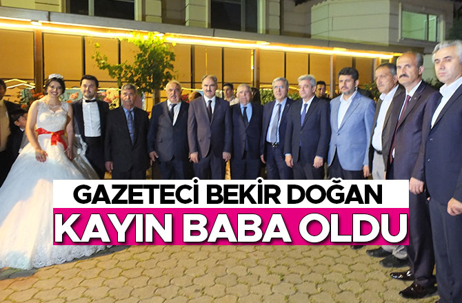 GAZETECİ BEKİR DOĞAN KAYIN BABA OLDU