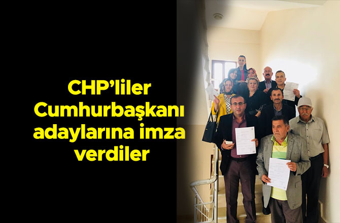 CHP’LİLER CUMHURBAŞKANI ADAYLARINA İMZA VERDİ
