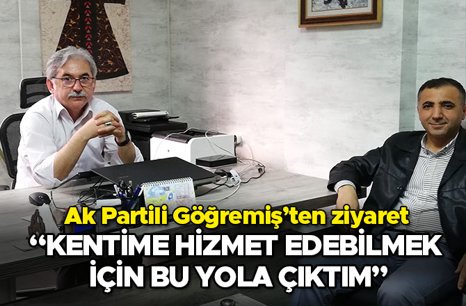 AK PARTİLİ GÖĞREMİŞ’TEN ZİYARET