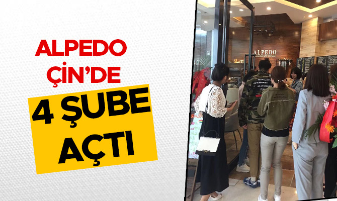 ALPEDO ÇİN’DE 4 ŞUBE AÇTI