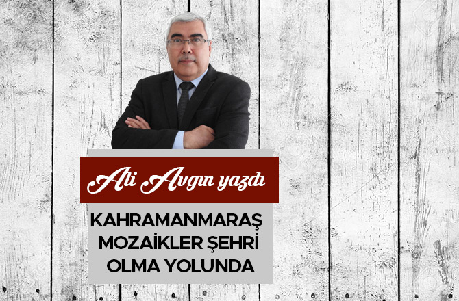 KAHRAMANMARAŞ MOZAİKLER ŞEHRİ OLMA YOLUNDA