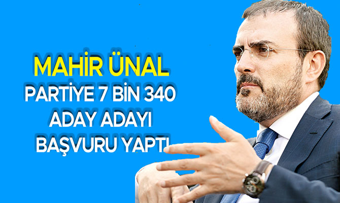 MAHİR ÜNAL  PARTİYE 7 BİN 340  ADAY ADAYI  BAŞVURU YAPTI