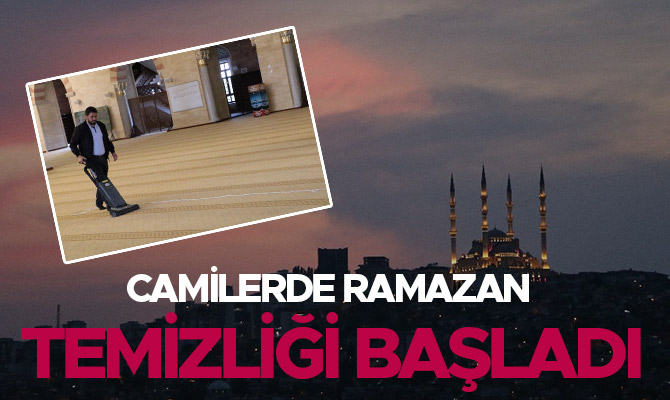 CAMİLERDE RAMAZAN TEMİZLİĞİ BAŞLADI