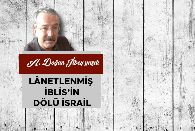 LÂNETLENMİŞ İBLİS’İN DÖLÜ İSRAİL