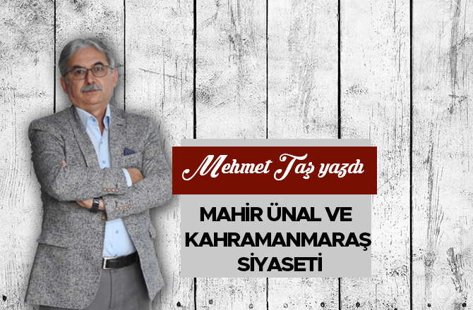 MAHİR ÜNAL VE KAHRAMANMARAŞ SİYASETİ