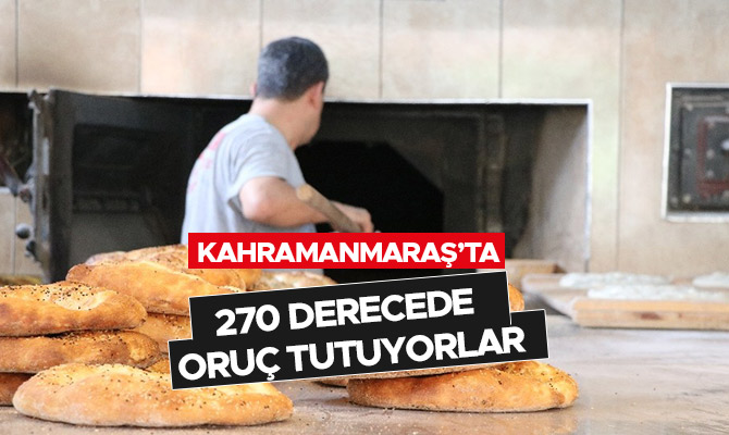 270 DERECEDE ÇALIŞAN FIRININ BAŞINDA ORUÇ TUTUYORLAR