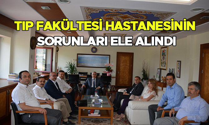 TIP FAKÜLTESİ HASTANESİNİN SORUNLARI ELE ALINDI