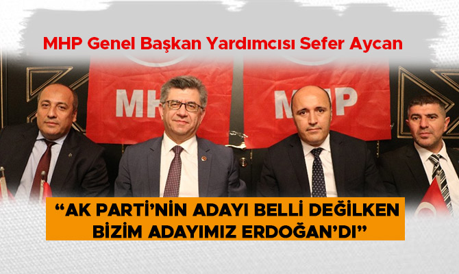 “AK PARTİ’NİN ADAYI BELLİ DEĞİLKEN BİZİM ADAYIMIZ RECEP TAYYİP ERDOĞAN’DI”