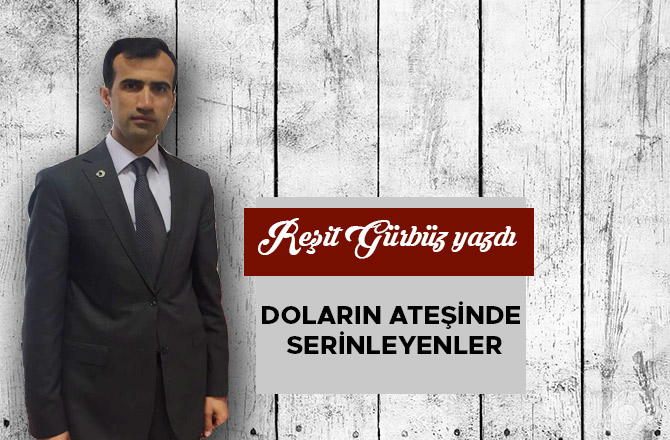 DOLARIN ATEŞİNDE SERİNLEYENLER