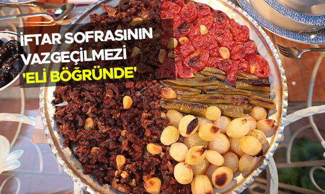 İFTAR SOFRASININ VAZGEÇİLMEZİ 'ELİ BÖĞRÜNDE'