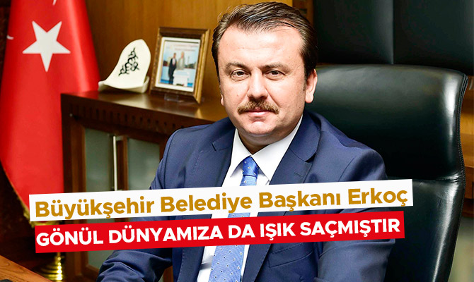 BAŞKAN ERKOÇ: “GÖNÜL DÜNYAMIZA DA IŞIK SAÇMIŞTIR”