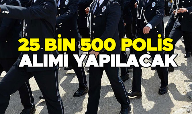 25 BİN 500 POLİS ALIMI YAPILACAK