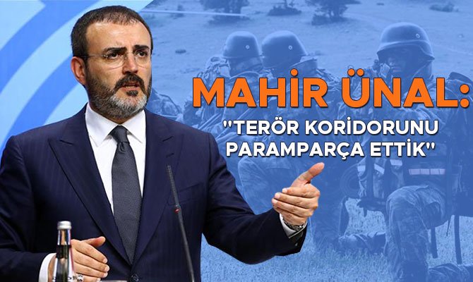 MAHİR ÜNAL: "TERÖR KORİDORUNU PARAMPARÇA ETTİK"