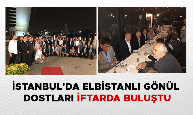 İSTANBUL'DA ELBİSTANLI GÖNÜL DOSTLARI İFTARDA BULUŞTU