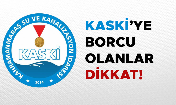 KASKİ’YE BORÇU OLANLAR DİKKAT!