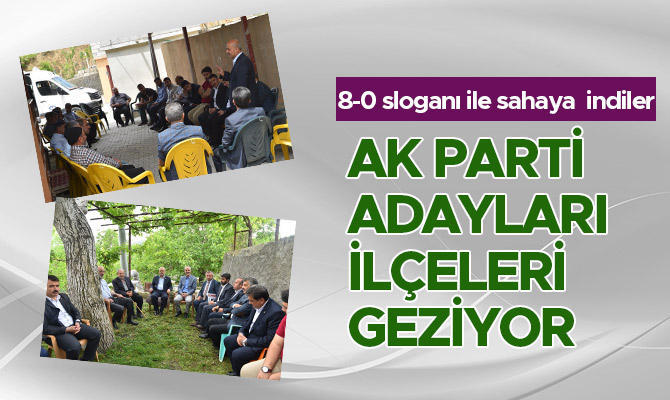 AK PARTİ ADAYLARI İLÇELERİ GEZİYOR