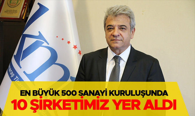 EN BÜYÜK 500 SANAYİ KURULUŞUNDA 10 ŞİRKETİMİZ YER ALDI