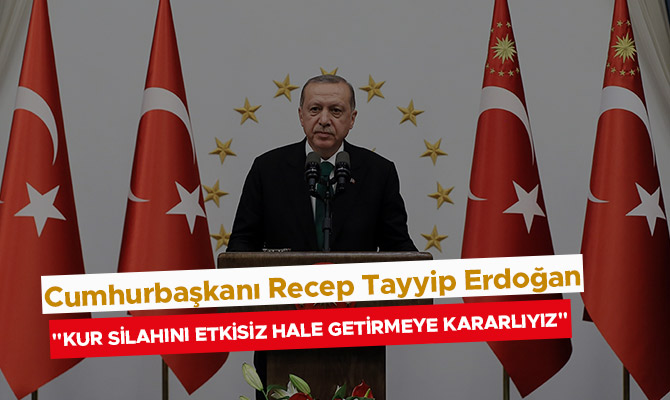 "KUR SİLAHINI ETKİSİZ HALE GETİRMEYE KARARLIYIZ"