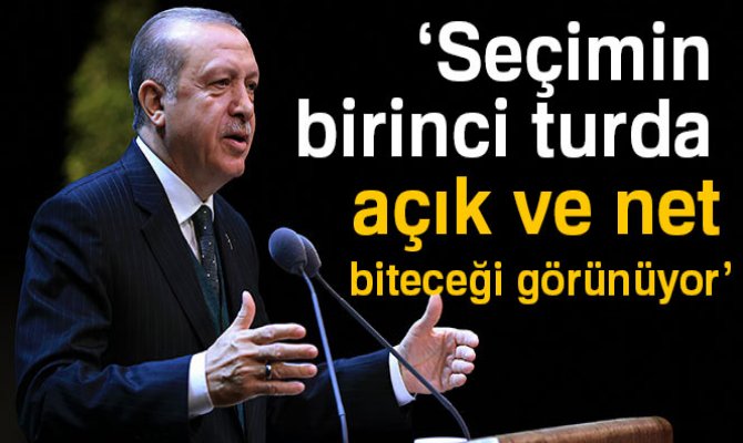 "BİRİNCİ TURDA BİTECEĞİ ÇOK AÇIK GÖRÜNÜYOR”