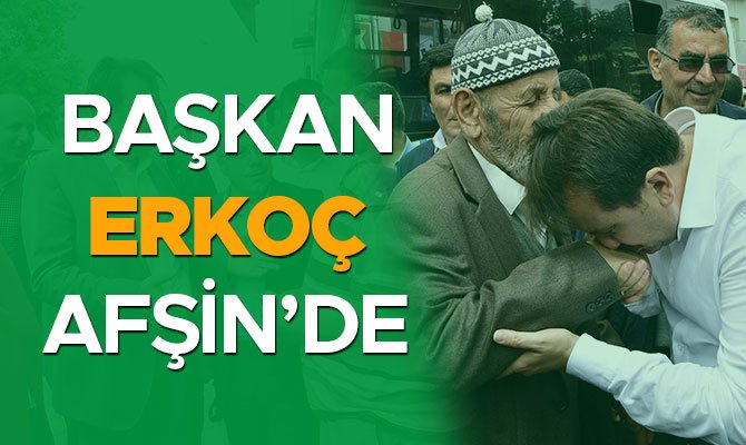 BAŞKAN ERKOÇ AFŞİN’DE