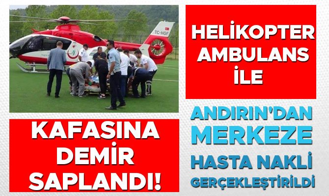 HELİKOPTER AMBULANS İLE ANDIRIN'DAN MERKEZE HASTA NAKLİ GERÇEKLEŞTİRİLDİ
