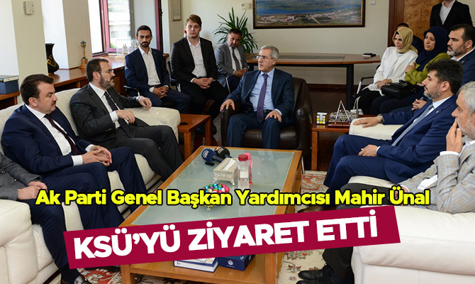 AK PARTİ GENEL BAŞKAN YARDIMCISI MAHİR ÜNAL, KSÜ’YÜ ZİYARET ETTİ