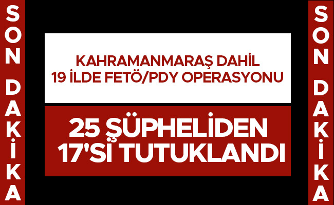 KAHRAMANMARAŞ DAHİL 19 İLDE FETÖ/PDY OPERASYONU 