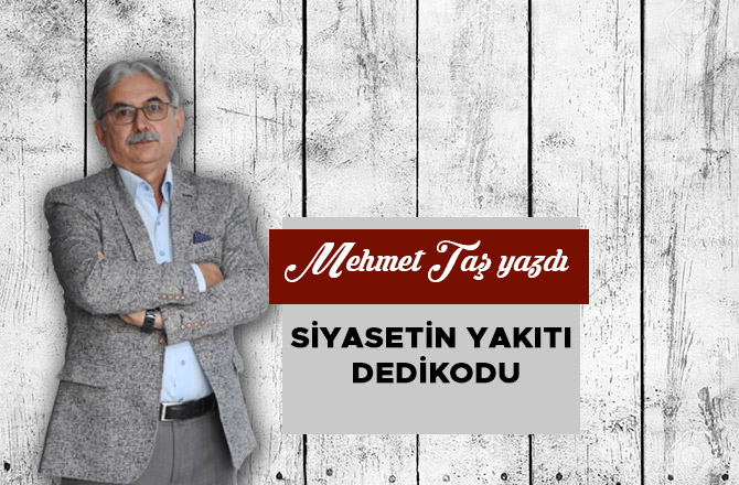SİYASETİN YAKITI: DEDİKODU