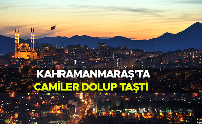  Kahramanmaraş'ta camiler dolup taştı