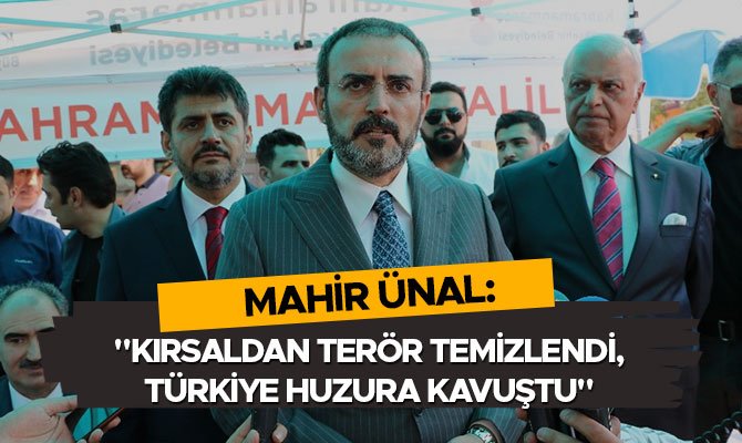 Mahir Ünal: "Kırsaldan terör temizlendi, Türkiye huzura kavuştu"