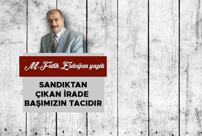 Sandıktan Çıkan İrade Başımızın Tacıdır