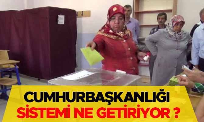 Cumhurbaşkanlığı Sistemi ne getiriyor ?