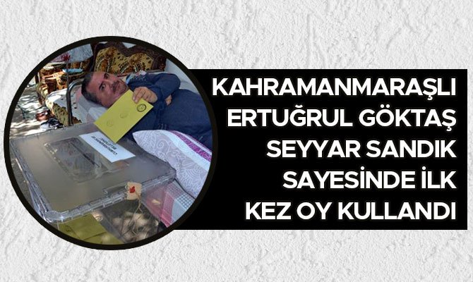 Kahramanmaraşlı Ertuğrul Göktaş Seyyar Sandık Sayesinde İlk Kez Oy Kullandı