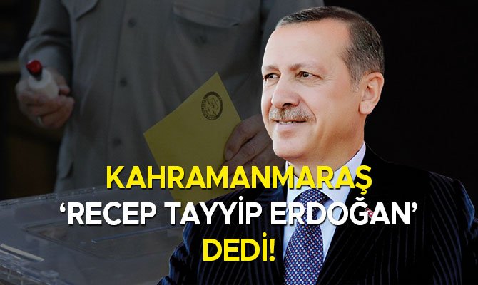 Kahramanmaraş ‘Recep Tayyip Erdoğan’ dedi!