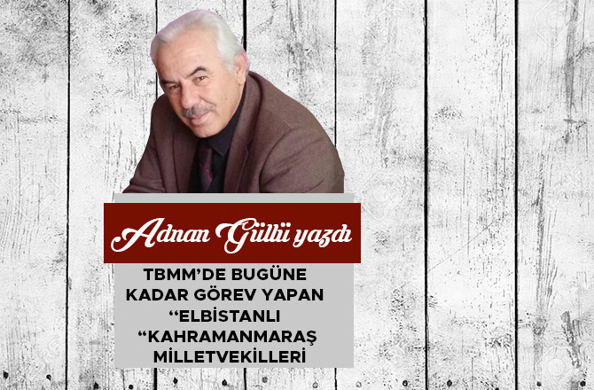 TBMM’de Bugüne Kadar Görev Yapan “Elbistanlı “Kahramanmaraş Milletvekilleri